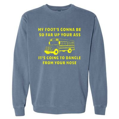 My Foot's Gonna Be So Far Up Your Ass Angry Bus Driver Garment-Dyed Sweatshirt