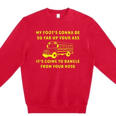 My Foot's Gonna Be So Far Up Your Ass Angry Bus Driver Premium Crewneck Sweatshirt