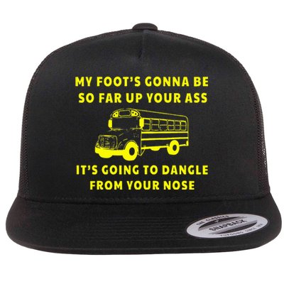 My Foot's Gonna Be So Far Up Your Ass It's Going To Dangle Flat Bill Trucker Hat