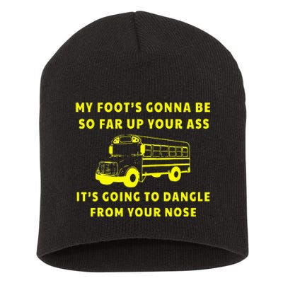 My Foot's Gonna Be So Far Up Your Ass It's Going To Dangle Short Acrylic Beanie