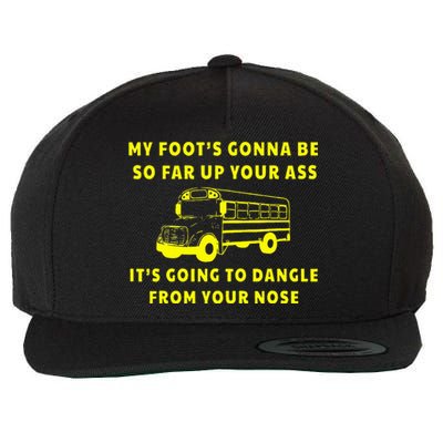 My Foot's Gonna Be So Far Up Your Ass It's Going To Dangle Wool Snapback Cap