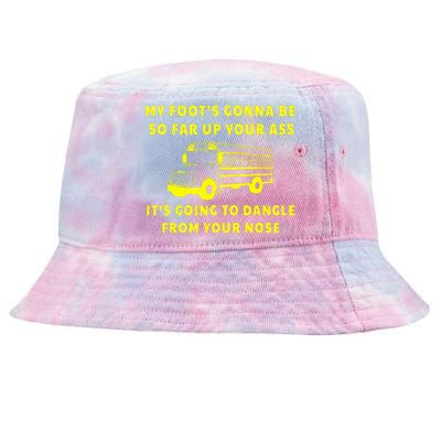 My Foot's Gonna Be So Far Up Your Ass It's Going To Dangle Tie-Dyed Bucket Hat