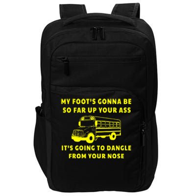 My Foot's Gonna Be So Far Up Your Ass It's Going To Dangle Impact Tech Backpack