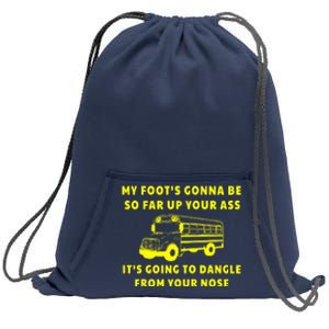 My Foot's Gonna Be So Far Up Your Ass It's Going To Dangle Sweatshirt Cinch Pack Bag