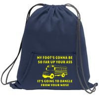 My Foot's Gonna Be So Far Up Your Ass It's Going To Dangle Sweatshirt Cinch Pack Bag