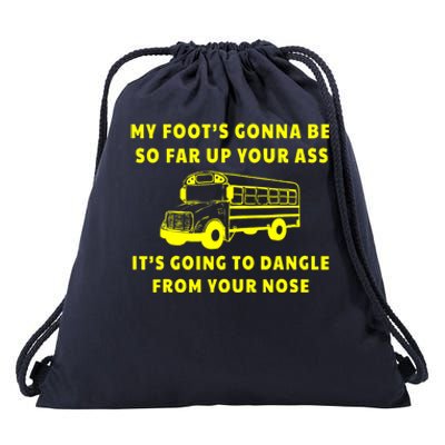 My Foot's Gonna Be So Far Up Your Ass It's Going To Dangle Drawstring Bag