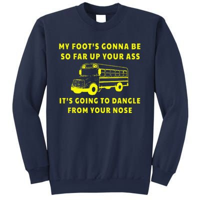 My Foot's Gonna Be So Far Up Your Ass It's Going To Dangle Sweatshirt