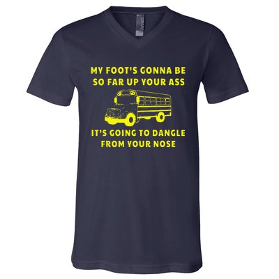 My Foot's Gonna Be So Far Up Your Ass It's Going To Dangle V-Neck T-Shirt