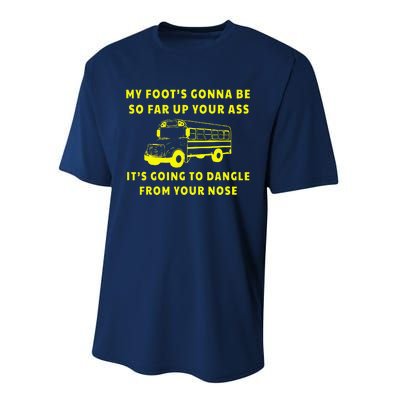 My Foot's Gonna Be So Far Up Your Ass It's Going To Dangle Performance Sprint T-Shirt