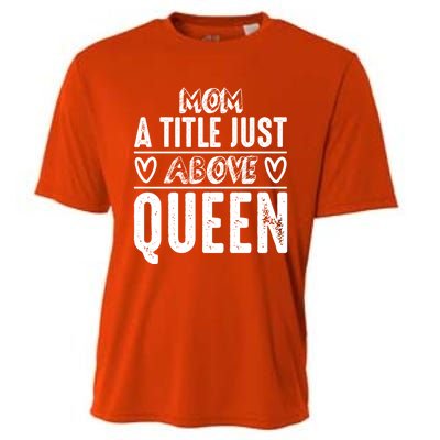 Mom Funny Gift Mom A Title Just Above Queen Gift Cooling Performance Crew T-Shirt