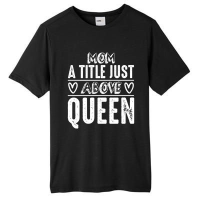 Mom Funny Gift Mom A Title Just Above Queen Gift Tall Fusion ChromaSoft Performance T-Shirt