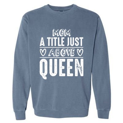 Mom Funny Gift Mom A Title Just Above Queen Gift Garment-Dyed Sweatshirt