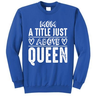 Mom Funny Gift Mom A Title Just Above Queen Gift Sweatshirt