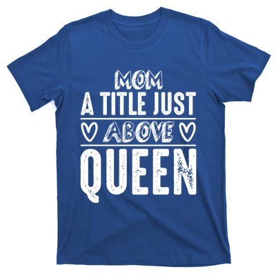 Mom Funny Gift Mom A Title Just Above Queen Gift T-Shirt