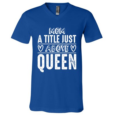 Mom Funny Gift Mom A Title Just Above Queen Gift V-Neck T-Shirt