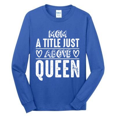 Mom Funny Gift Mom A Title Just Above Queen Gift Tall Long Sleeve T-Shirt