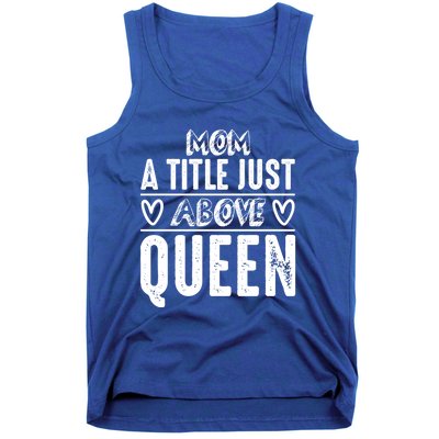 Mom Funny Gift Mom A Title Just Above Queen Gift Tank Top