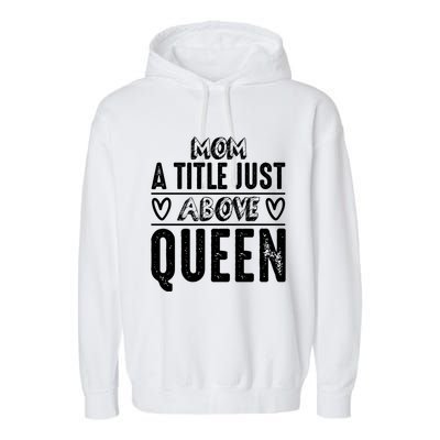 Mom Funny Gift Mom A Title Just Above Queen Gift Garment-Dyed Fleece Hoodie