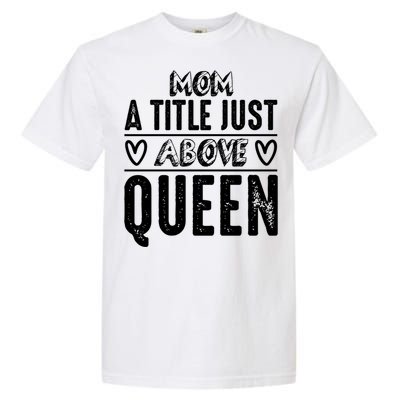 Mom Funny Gift Mom A Title Just Above Queen Gift Garment-Dyed Heavyweight T-Shirt