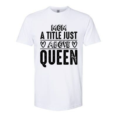 Mom Funny Gift Mom A Title Just Above Queen Gift Softstyle CVC T-Shirt