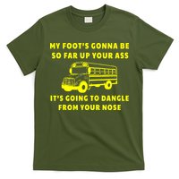 My Foot's Gonna Be So Far Up Your Ass It's Going To Dangle T-Shirt