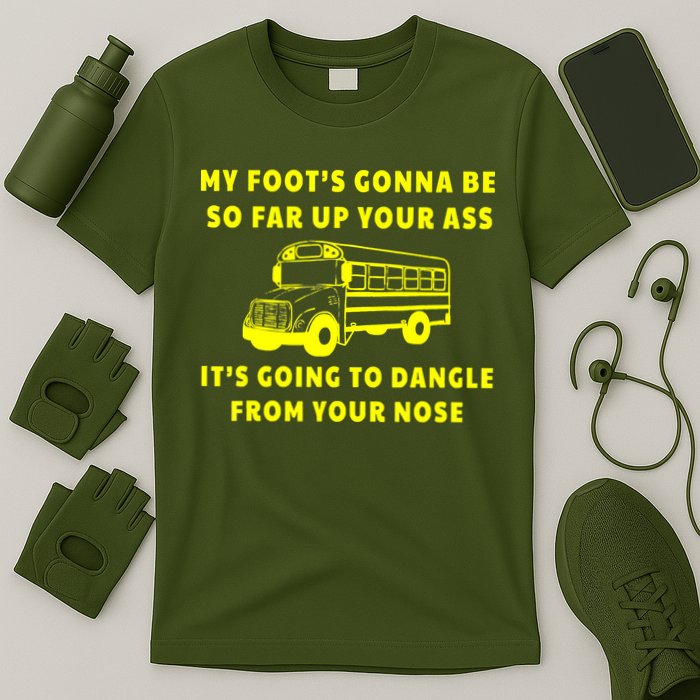 My Foot's Gonna Be So Far Up Your Ass It's Going To Dangle T-Shirt