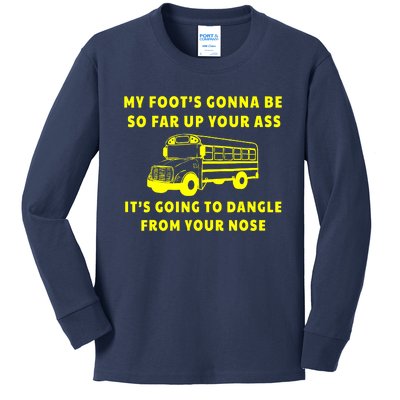 My Foot's Gonna Be So Far Up Your Ass It's Going To Dangle Kids Long Sleeve Shirt