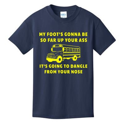 My Foot's Gonna Be So Far Up Your Ass It's Going To Dangle Kids T-Shirt