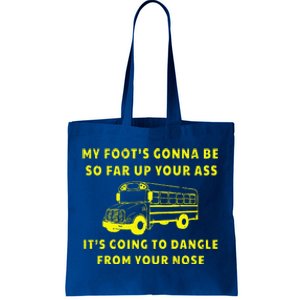 My Foot's Gonna Be So Far Up Your Ass Angry Bus Driver Tote Bag