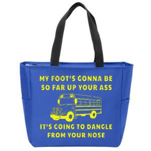 My Foot's Gonna Be So Far Up Your Ass Angry Bus Driver Zip Tote Bag