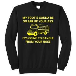 My Foot's Gonna Be So Far Up Your Ass Sweatshirt