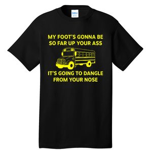 My Foot's Gonna Be So Far Up Your Ass Tall T-Shirt