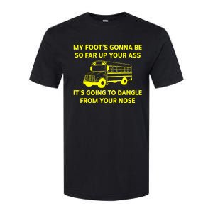 My Foot's Gonna Be So Far Up Your Ass Softstyle CVC T-Shirt