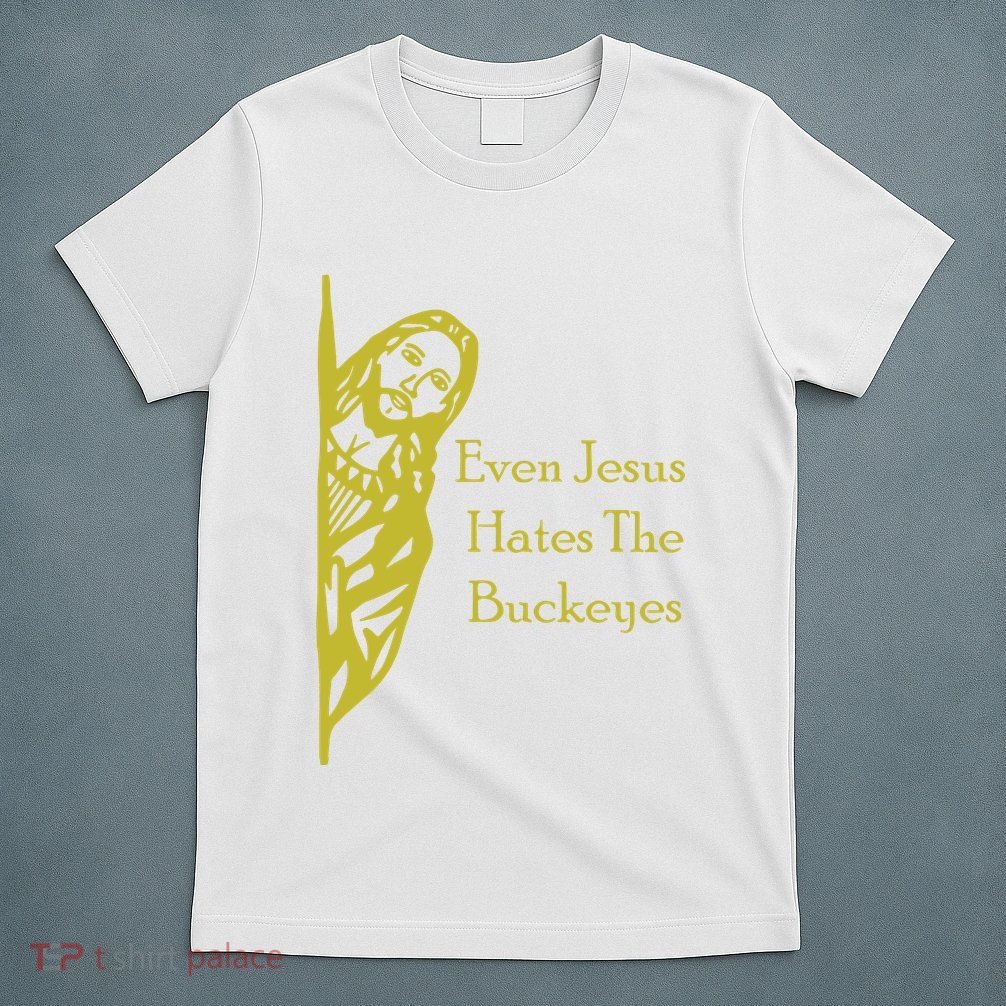 Michigan Fan Gear Even Jesus Hates Thebuckeyes T-Shirt