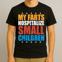 My Farts Hospitalize Small Children T-Shirt