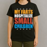 My Farts Hospitalize Small Children T-Shirt