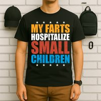 My Farts Hospitalize Small Children T-Shirt