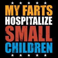 My Farts Hospitalize Small Children T-Shirt
