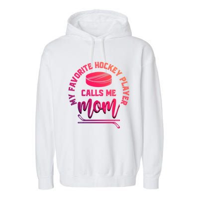 My Favorite Hockey Player Calls Me Mom Sport Goalie Hockey Gift Garment-Dyed Fleece Hoodie