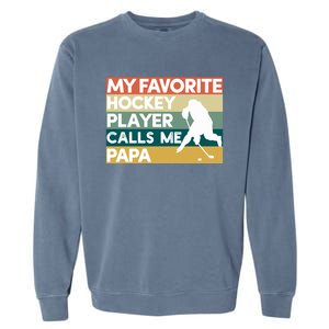 My Favorite Hockey Player Calls Me Papa Fathers Day Gift Cute Gift Garment-Dyed Sweatshirt