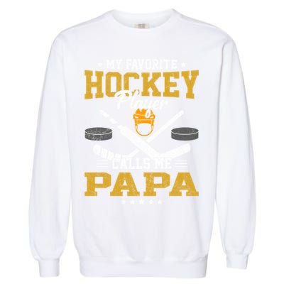 My Favorite Hockey Player Calls Me Papa Gift Garment-Dyed Sweatshirt