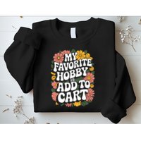 My Favorite Hobby Is Add To Cart Funny Saying Sweatshirt