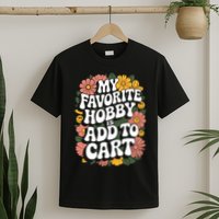 My Favorite Hobby Is Add To Cart Funny Saying T-Shirt