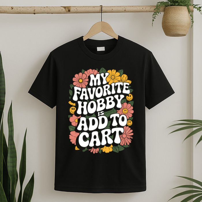 My Favorite Hobby Is Add To Cart Funny Saying T-Shirt