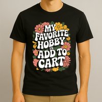 My Favorite Hobby Is Add To Cart Funny Saying T-Shirt
