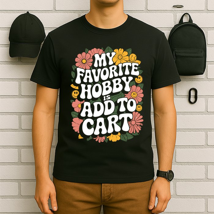 My Favorite Hobby Is Add To Cart Funny Saying T-Shirt