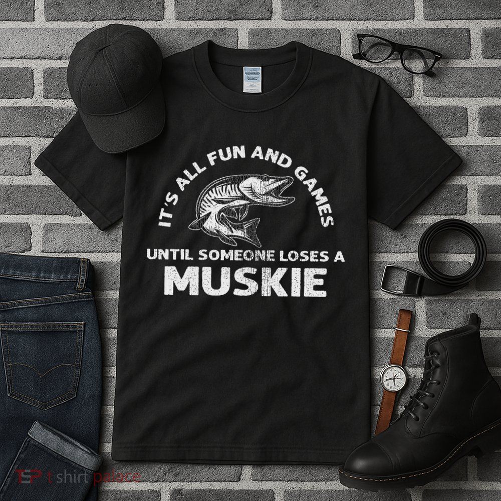 Muskie Fishing Its All Fun And Games Until Someone Loses Tall T-Shirt