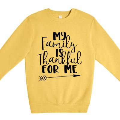 My Family Is Thankful For Me Funny Family Bond Thanksgiving Funny Gift Premium Crewneck Sweatshirt