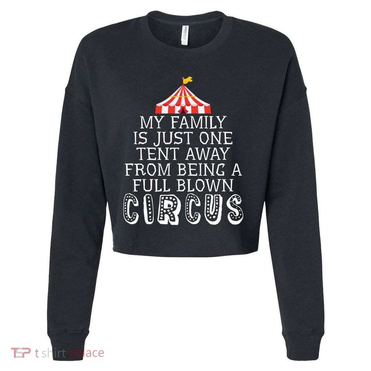 My Family Is Just One Tent Away From Circus Sarcastic Parent Cute Gift Cropped Pullover Crew