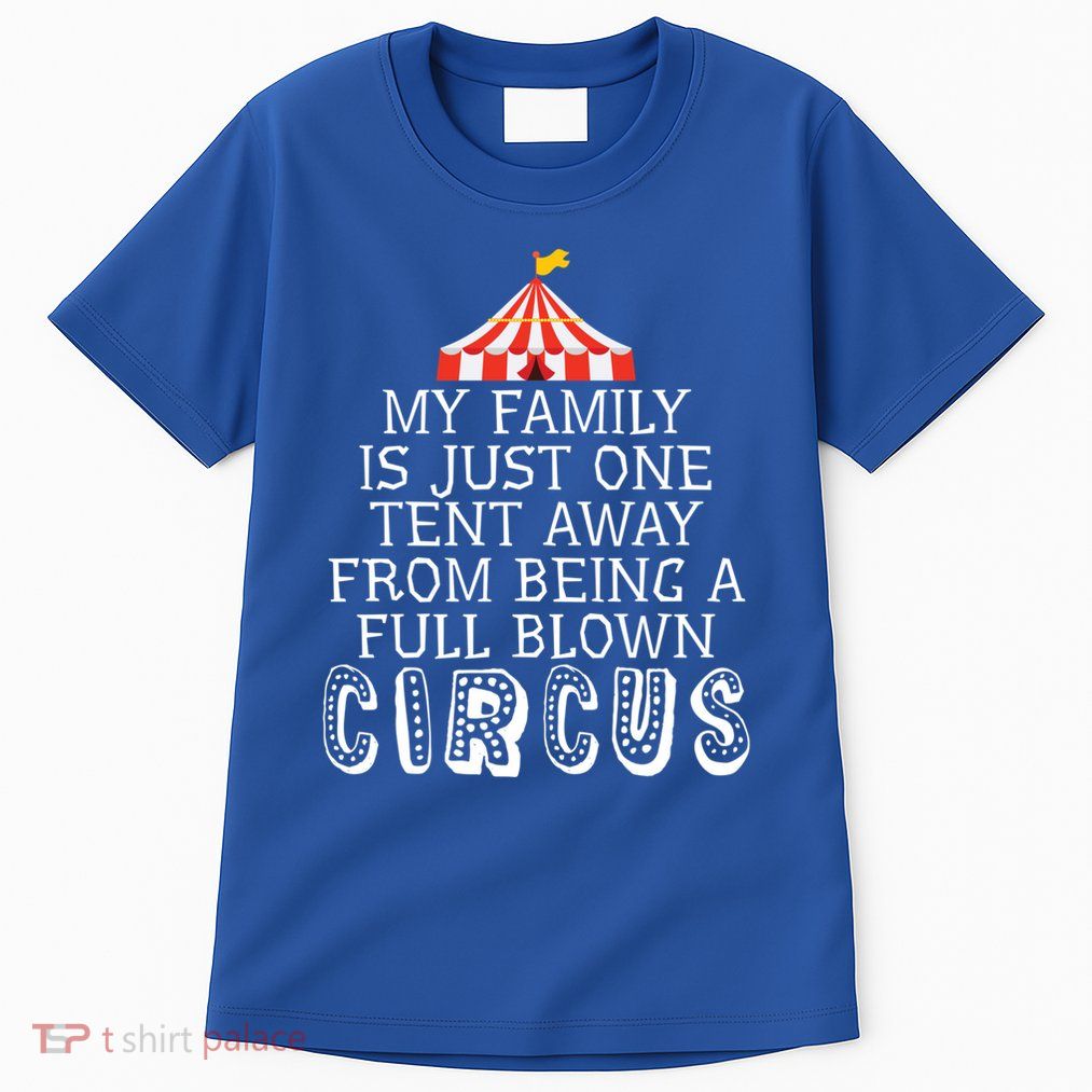 My Family Is Just One Tent Away From Circus Sarcastic Parent Cute Gift Tall T-Shirt